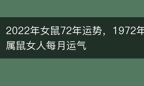 2022年女鼠72年运势，1972年属鼠女人每月运气
