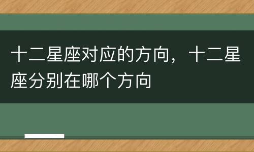 十二星座对应的方向，十二星座分别在哪个方向