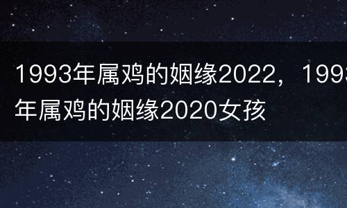 1993年属鸡的姻缘2022，1993年属鸡的姻缘2020女孩