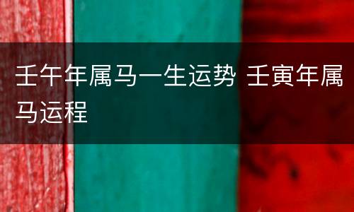 壬午年属马一生运势 壬寅年属马运程