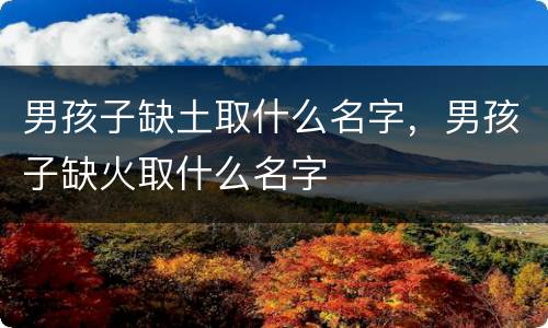 男孩子缺土取什么名字，男孩子缺火取什么名字