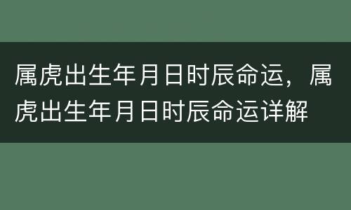 属虎出生年月日时辰命运，属虎出生年月日时辰命运详解