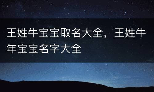 王姓牛宝宝取名大全，王姓牛年宝宝名字大全