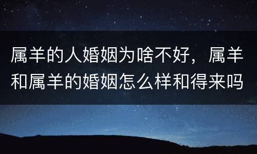 属羊的人婚姻为啥不好，属羊和属羊的婚姻怎么样和得来吗