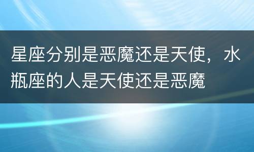 星座分别是恶魔还是天使，水瓶座的人是天使还是恶魔