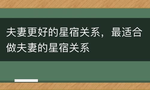 夫妻更好的星宿关系，最适合做夫妻的星宿关系
