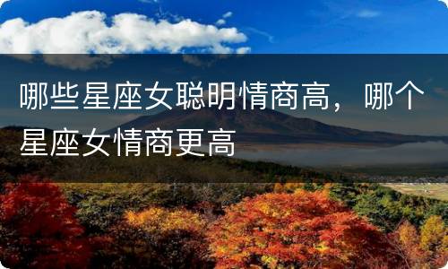 哪些星座女聪明情商高，哪个星座女情商更高