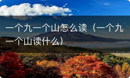 一个九一个山怎么读（一个九一个山读什么）
