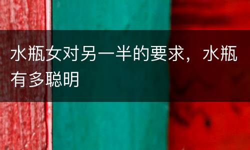 水瓶女对另一半的要求，水瓶有多聪明