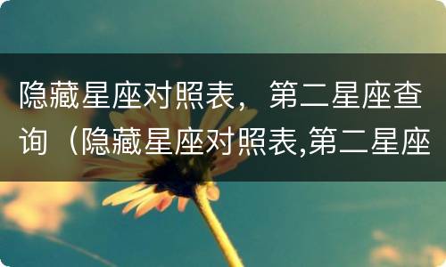 隐藏星座对照表，第二星座查询（隐藏星座对照表,第二星座查询下载）