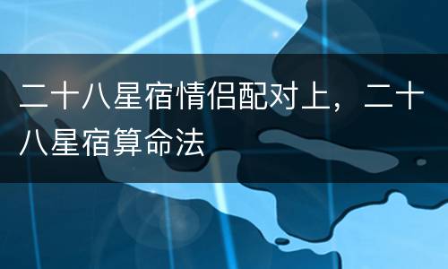 二十八星宿情侣配对上，二十八星宿算命法