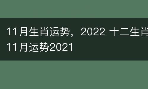 11月生肖运势，2022 十二生肖11月运势2021