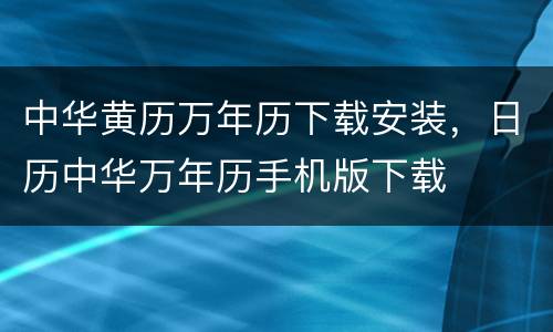中华黄历万年历下载安装，日历中华万年历手机版下载