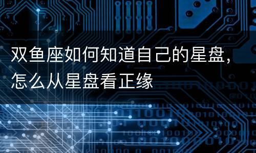 双鱼座如何知道自己的星盘，怎么从星盘看正缘