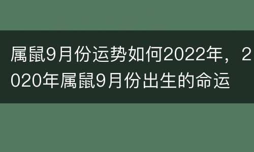 属鼠9月份运势如何2022年，2020年属鼠9月份出生的命运