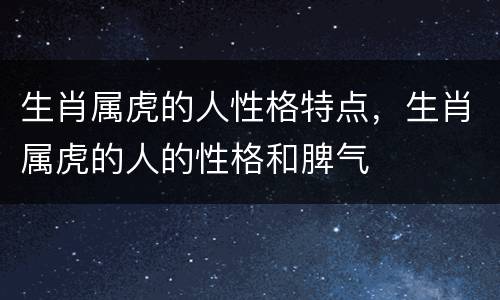 生肖属虎的人性格特点，生肖属虎的人的性格和脾气