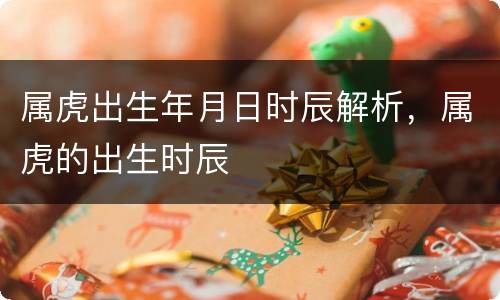 属虎出生年月日时辰解析，属虎的出生时辰
