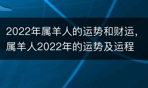 2022年属羊人的运势和财运，属羊人2022年的运势及运程