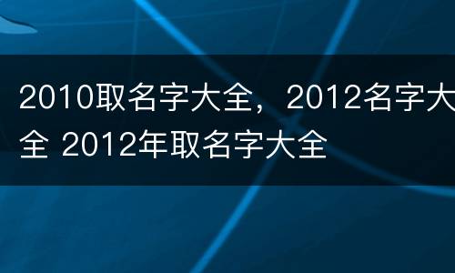 2010取名字大全，2012名字大全 2012年取名字大全