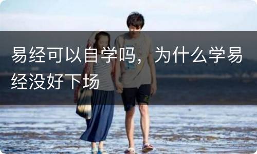 易经可以自学吗，为什么学易经没好下场