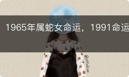 1965年属蛇女命运，1991命运