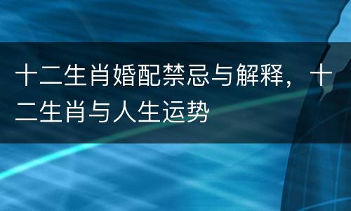 十二生肖婚配禁忌与解释，十二生肖与人生运势