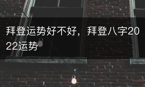 拜登运势好不好，拜登八字2022运势