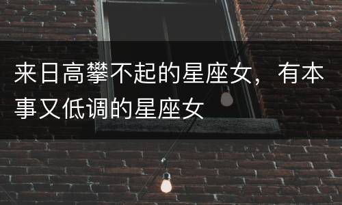 来日高攀不起的星座女，有本事又低调的星座女