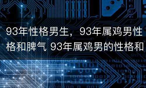 93年性格男生，93年属鸡男性格和脾气 93年属鸡男的性格和脾气