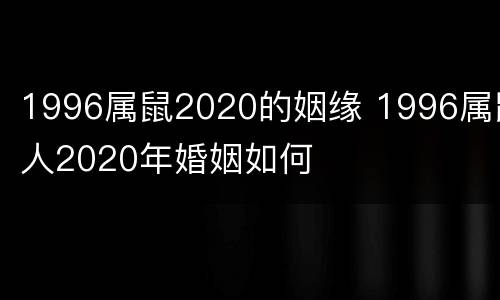 1996属鼠2020的姻缘 1996属鼠人2020年婚姻如何