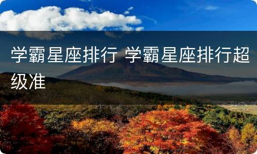 学霸星座排行 学霸星座排行超级准