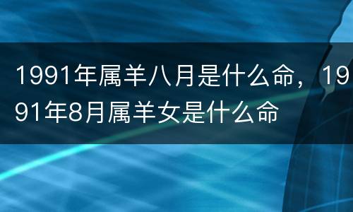 1991年属羊八月是什么命，1991年8月属羊女是什么命