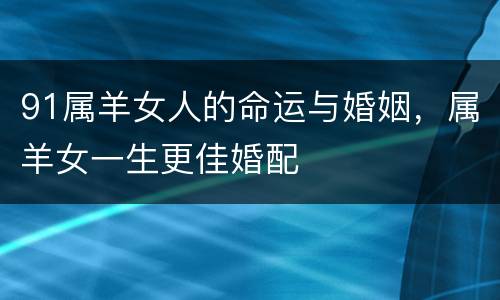 91属羊女人的命运与婚姻，属羊女一生更佳婚配