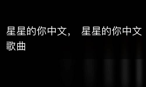 星星的你中文， 星星的你中文歌曲