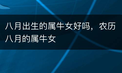 八月出生的属牛女好吗，农历八月的属牛女