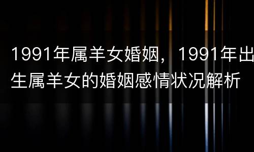 1991年属羊女婚姻，1991年出生属羊女的婚姻感情状况解析