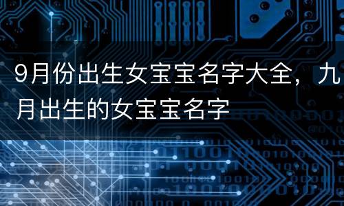 9月份出生女宝宝名字大全，九月出生的女宝宝名字