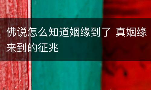 佛说怎么知道姻缘到了 真姻缘来到的征兆
