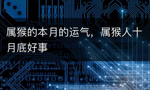属猴的本月的运气，属猴人十月底好事