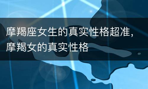 摩羯座女生的真实性格超准，摩羯女的真实性格