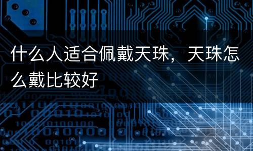 什么人适合佩戴天珠，天珠怎么戴比较好