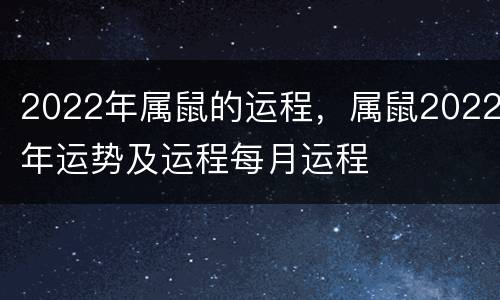 2022年属鼠的运程，属鼠2022年运势及运程每月运程