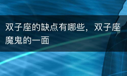 双子座的缺点有哪些，双子座魔鬼的一面