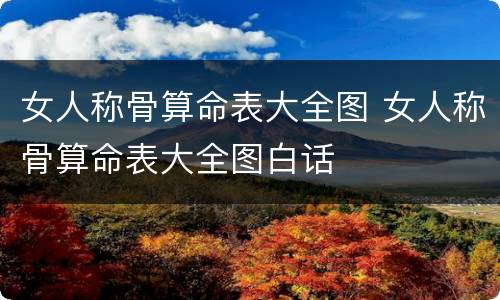 女人称骨算命表大全图 女人称骨算命表大全图白话