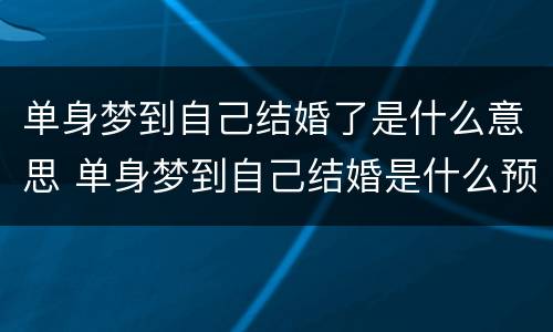 单身梦到自己结婚了是什么意思 单身梦到自己结婚是什么预兆