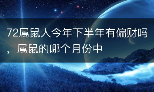 72属鼠人今年下半年有偏财吗，属鼠的哪个月份中