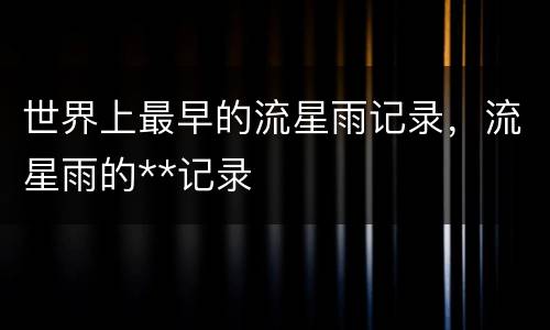 世界上最早的流星雨记录，流星雨的**记录