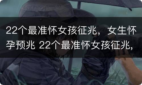 22个最准怀女孩征兆，女生怀孕预兆 22个最准怀女孩征兆,女生怀孕预兆是什么