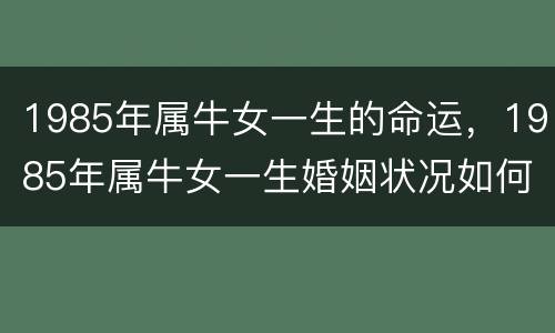 1985年属牛女一生的命运，1985年属牛女一生婚姻状况如何