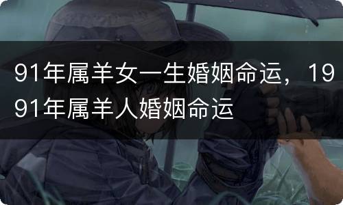91年属羊女一生婚姻命运，1991年属羊人婚姻命运